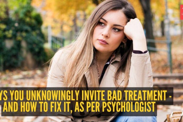 6 ways you unknowingly invite bad treatment – And how to fix it, as per psychologist