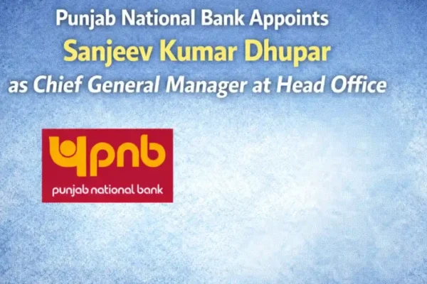 Punjab National Bank Appoints Sanjeev Kumar Dhupar as Chief General Manager at Head Office