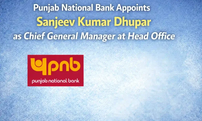 Punjab National Bank Appoints Sanjeev Kumar Dhupar as Chief General Manager at Head Office