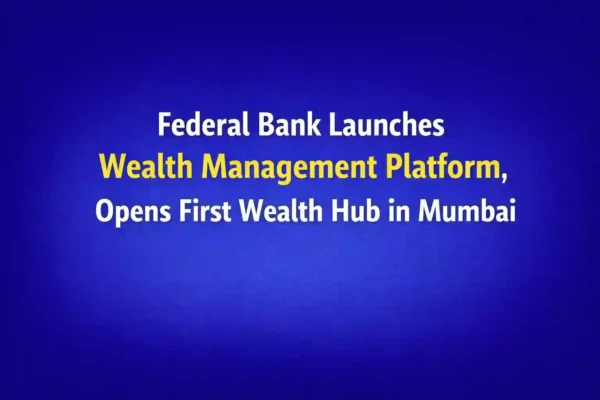 Federal Bank Launches Wealth Management Platform, Opens First Wealth Hub in Mumbai