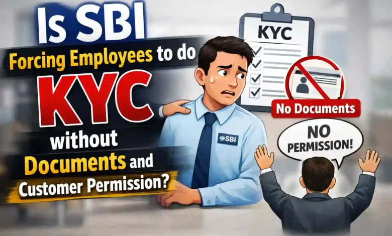 Is SBI forcing employees to do KYC without Documents and Customer Permission?