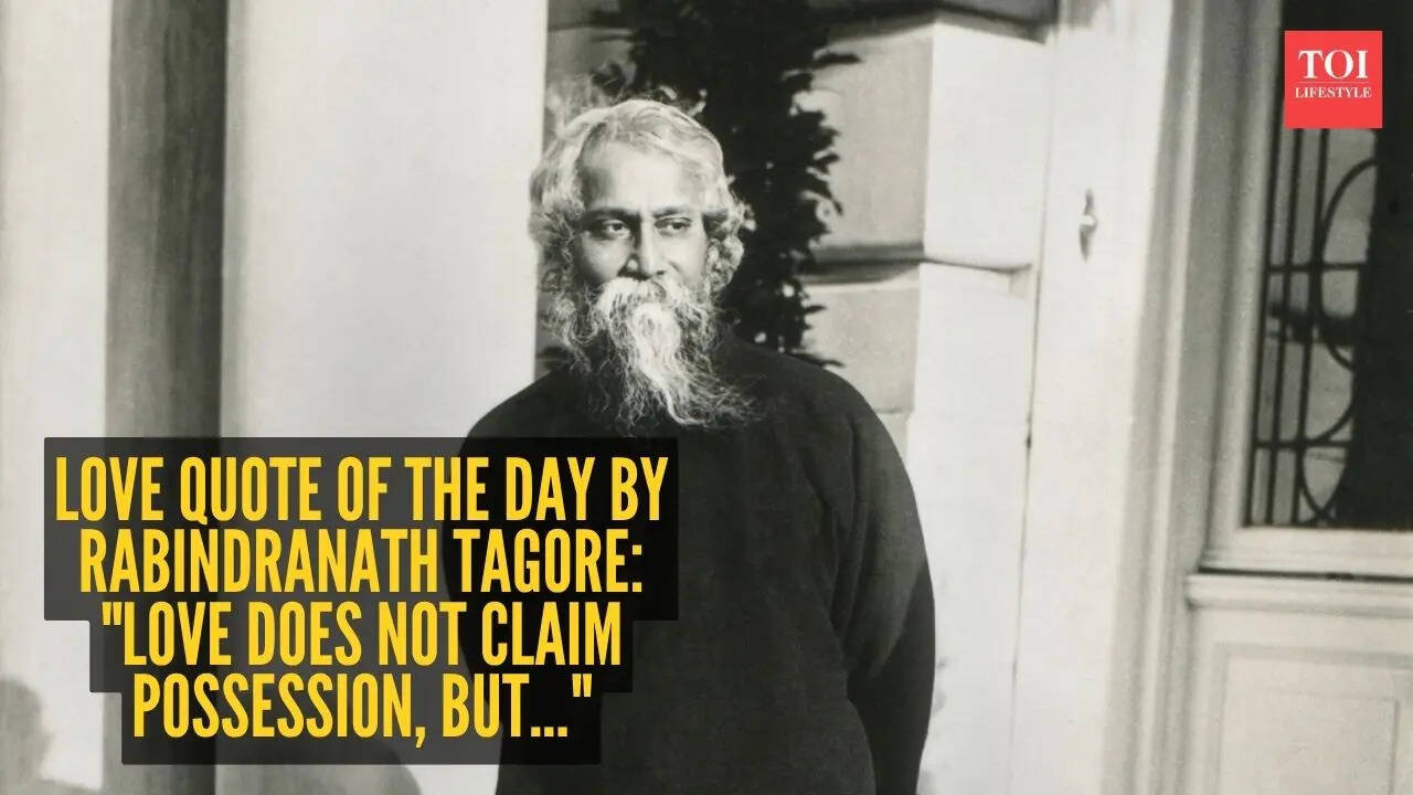 Love quote of the day by Rabindranath Tagore: "Love does not claim possession, but…"